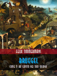 Title: Bruegel : come ti ho sentito nei tuoi quadri, Author: Felix Timmermans