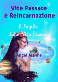 Title: Vite Passate e Reincarnazione - Il Sigillo delle Vite Passate - Vol. 1, Author: Angel Jeanne