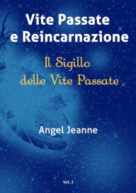 Title: Vite Passate e Reincarnazione - Il Sigillo delle Vite Passate - Vol. 2, Author: Angel Jeanne