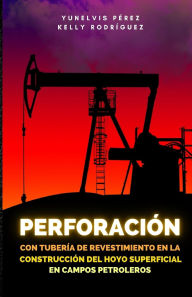 Title: Perforación con tubería de revestimiento en la construcción del hoyo superficial en campos petroleros, Author: Yunelvis Pérez