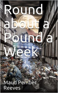 Title: Round about a Pound a Week, Author: Maud Pember Reeves