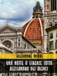 Title: Una notte a Firenze sotto Alessandro dei Medici, Author: Alexandre Dumas