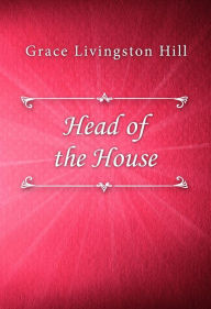 Title: Head of the House, Author: Grace Livingston Hill
