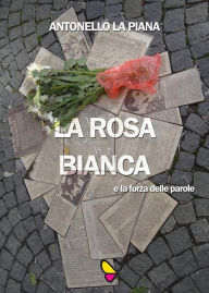 Title: La Rosa Bianca e la forza delle parole, Author: Antonello La Piana