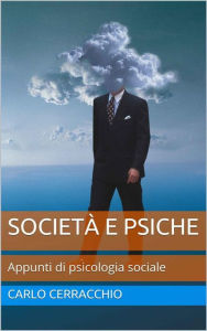 Title: Società e psiche: Apunti di psicologia sociale, Author: Carlo Cerracchio