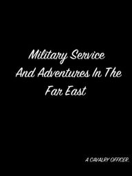 Title: Military Service And Adventures In The Far East, Author: A CAVALRY OFFICER.