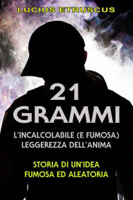 Title: 21 grammi: l'incalcolabile leggerezza dell'anima, Author: Lucius Etruscus