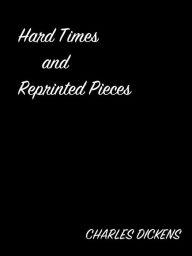 Title: Hard Times And Reprinted Pieces, Author: Charles Dickens