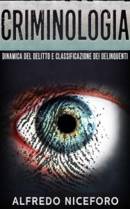 Title: Criminologia: Dinamica del delitto e classificazione dei delinquenti, Author: Alfredo Niceforo