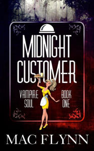 Title: Midnight Customer: Vampire Soul, Book One (Vampire Romantic Comedy), Author: Mac Flynn