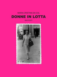 Title: Donne in Lotta: Rcconti, Author: Maria Cristina Da Col