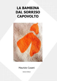 Title: La bambina dal sorriso capovolto: occhio per occhio, dente per dente, Author: Maurizio Cusani