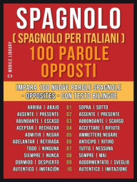 Title: Spagnolo ( Spagnolo Per Italiani ) 100 parole - Opposti: Impara 100 nuove parole spagnole - Opposites - con testo bilingue, Author: Mobile Library