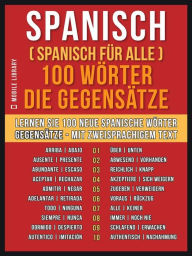 Title: Spanisch ( Spanisch für Alle ) 100 Wörter - Die Gegensätze: Lernen Sie 100 neue Spanische Wörter - Gegensätze - mit zweisprachigem Text, Author: Mobile Library