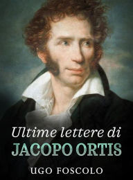 Title: Ultime lettere di Jacopo Ortis, Author: Ugo Foscolo