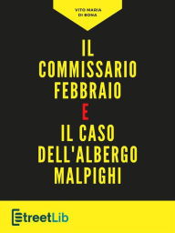 Title: Il commissario Febbraio e il caso dell'albergo Malpighi, Author: Vito Maria Di Bona