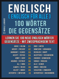 Title: Englisch ( Englisch für Alle ) 100 Wörter - Die Gegensätze: Lernen Sie 100 neue Englisch Wörter - Gegensätze - mit zweisprachigem Text, Author: Mobile Library