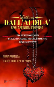 Title: Lettera dall'aldilà - Rivelazioni dall'inferno: Una testimonianza straordinaria, rigorosamente documentata - Con un'ampia Premessa critica e nuove note a piè di pagina, Author: Anonimo