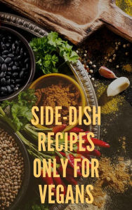 Title: Side-Dish Recipes Only For Vegans, Author: Ka El