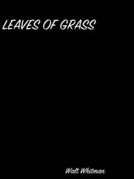 Title: Leaves Of Grass, Author: Walt Whitman