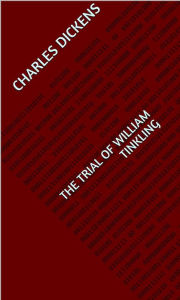 Title: The Trial of William Tinkling, Author: Charles Dickens