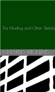 Title: The Mudfog and Other Sketches, Author: Charles Dickens