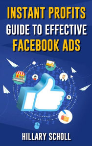 Title: Instant Profits Guide To Effective Facebook Ads, Author: Hillary Scholl