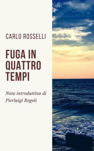 Title: Fuga in quattro tempi: Nota introduttiva di Pierluigi Regoli, Author: Carlo Rosselli