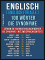 Englisch ( Englisch für Alle ) 100 Wörter - Die Synonyme: Lernen Sie 100 neue Englisch Wörter - Die Synonyme - mit zweisprachigem Text