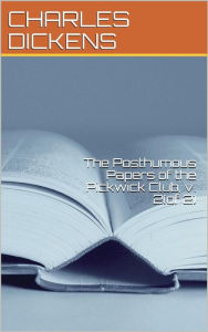 Title: The Posthumous Papers of the Pickwick Club, v. 2(of 2), Author: Charles Dickens