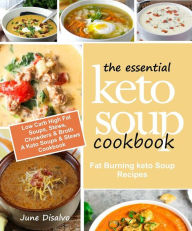 Title: The Essential Keto Soup Cookbook: Fat Burning Keto Soup Recipes (Low Carb High Fat Soups, Stews, Chowders & Broth) A Keto Soups and Stews Cookbook, Author: June Disalvo