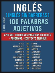 Title: Inglés ( Inglés sin Barreras ) 100 Palabras - Adjetivos: Aprende 100 nuevas palabras en Inglés - Adjetivos - con texto bilingüe, Author: Mobile Library