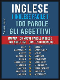 Title: Inglese ( Inglese Facile ) 100 Parole - Gli Aggettivi: Impara 100 nuove parole Inglese - Gli Aggettivi - con testo bilingue, Author: Mobile Library