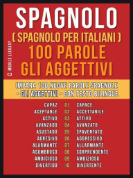 Title: Spagnolo ( Spagnolo Per Italiani ) 100 Parole - Gli Aggettivi: Impara 100 nuove parole spagnole - Gli Aggettivi - con testo bilingue, Author: Mobile Library