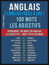 Title: Anglais ( L'Anglais Facile a Lire ) 100 Mots - Les Adjectifs: Apprendre 100 nouveaux mots en Anglais - Les Adjectifs - avec Texte Bilingue, Author: Mobile Library