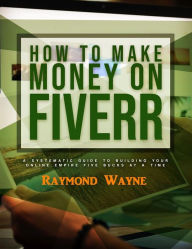 Title: How To Make Money On Fiverr, Author: Raymond Wayne