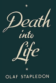 Title: Death into Life, Author: Olaf Stapledon