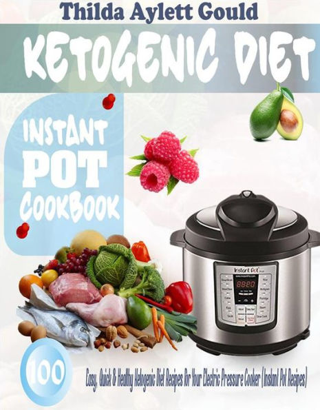 Ketogenic Diet Instant Pot Cookbook: 100 Easy, Quick & Healthy Ketogenic Diet Recipes For Your Electric Pressure Cooker (Instant Pot Recipes)