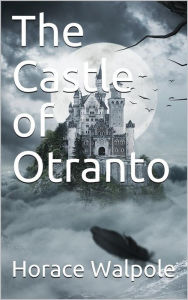 Title: The Castle of Otranto, Author: Horace Walpole