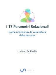 Title: I 17 Parametri Relazionali: Come riconoscere la vera natura delle persone., Author: Luciano Di Emilio