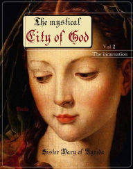 Title: The mystical city of God: Vol 2 - The incarnation, Author: Sister Mary of Agreda