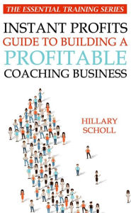 Title: Instant Profits Guide to Building a Profitable Coaching Business, Author: Hillary Scholl