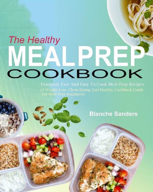 The Healthy Meal Prep Cookbook: Essential, Fast And Easy To Cook Meal ...