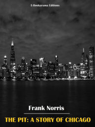 Title: The Pit: A Story of Chicago, Author: Frank Norris