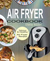 Title: Air Fryer Cookbook: Delicious & Healthy Air Fryer Recipes Book, Author: Davis Miller