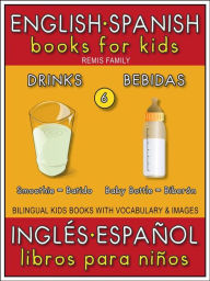 Title: 6 - Drinks (Bebidas) - English Spanish Books for Kids (Inglés Español Libros para Niños): Bilingual book to learn basic Spanish to English words (Livro bilingüe con traducción del Inglés al Español y Inglés para principiantes), Author: Remis Family