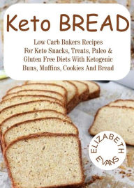 Title: Keto Bread: Low Carb Bakers Recipes for Keto Snacks, Treats, Paleo & Gluten Free Diets With Ketogenic Buns, Muffins, Cookies & Bread, Author: Elizabeth Evans