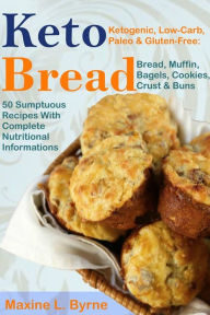 Title: Keto Bread: Ketogenic, Low-Carb, Paleo & Gluten-Free; Bread, Muffin, Bagels, Cookies, Crust & Buns Recipes, Author: Maxine L. Byrne