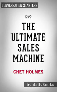 Title: The Ultimate Sales Machine: Turbocharge Your Business with Relentless Focus on 12 Key Strategies by Chet Holmes Conversation Starters, Author: dailyBooks