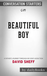 Title: Beautiful Boy: A Father's Journey Through His Son's Addiction by David Sheff Conversation Starters, Author: dailyBooks